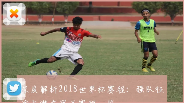 深度解析2018世界杯在线平台:强队征途与潜在黑马赛程一览